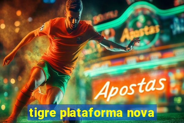 tigre plataforma nova